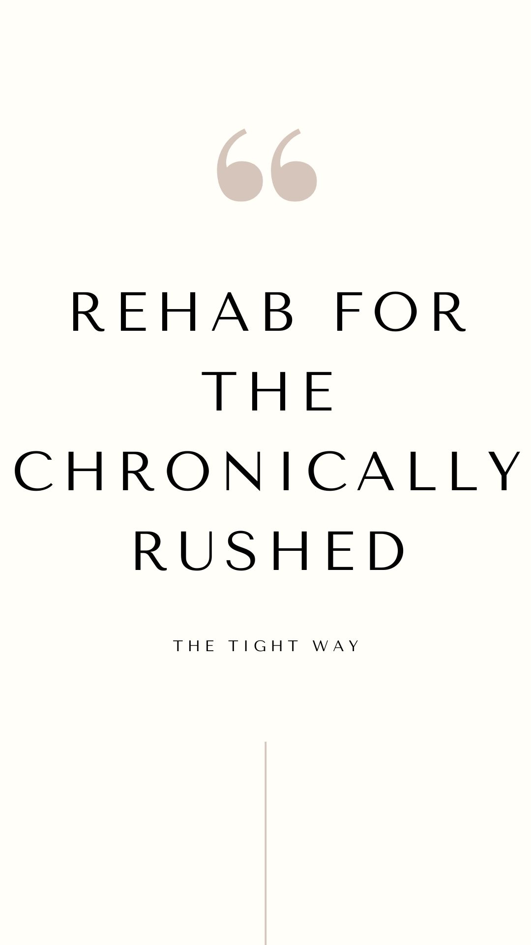 Rehab for the Chronically Rushed